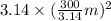 3.14 \times (\frac{300}{3.14}m)^2