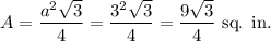 A=\dfrac{a^2\sqrt{3}}{4}=\dfrac{3^2\sqrt{3}}{4}=\dfrac{9\sqrt{3}}{4}\ \text{sq. in}.