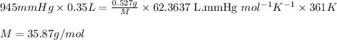 945mmHg\times 0.35L=\frac{0.527g}{M}\times 62.3637\text{ L.mmHg }mol^{-1}K^{-1}\times 361K\\\\M=35.87g/mol