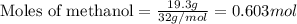 \text{Moles of methanol}=\frac{19.3g}{32g/mol}=0.603mol