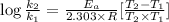 \log \frac{k_2}{k_1}=\frac{E_a}{2.303\times R}[\frac{T_2-T_1}{T_2\times T_1}]