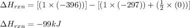 \Delta H_{rxn}=[(1\times (-396))]-[(1\times (-297))+(\frac{1}{2}\times (0))]\\\\\Delta H_{rxn}=-99kJ