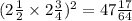 (2 \frac{1}{2}  \times 2 \frac{3}{4} ) ^{2}  =  47 \frac{17}{64}