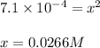 7.1\times 10^{-4}=x^2\\\\x=0.0266M