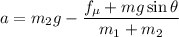 a=m_{2}g-\dfrac{f_{\mu}+mg\sin\theta}{m_{1}+m_{2}}