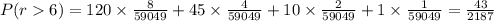 P(r6)=120\times \frac{8}{59049}+45\times \frac{4}{59049}+10\times \frac{2}{59049}+1\times \frac{1}{59049}=\frac{43}{2187}