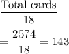 \dfrac{\text{Total cards}}{\text{18}}\\\\=\dfrac{2574}{18}=143