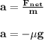 \rm \bold { a = \frac{F_n_e_t}{m} }\\\\\rm \bold { a = -\mu g}