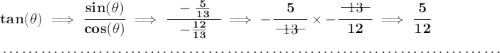 \bf tan(\theta )\implies \cfrac{sin(\theta )}{cos(\theta )}\implies \cfrac{~~-\frac{5}{13}~~}{-\frac{12}{13}}\implies -\cfrac{5}{~~\begin{matrix} 13 \\[-0.7em]\cline{1-1}\\[-5pt]\end{matrix}~~}\times -\cfrac{~~\begin{matrix} 13 \\[-0.7em]\cline{1-1}\\[-5pt]\end{matrix}~~}{12}\implies \cfrac{5}{12} \\\\[-0.35em] ~\dotfill