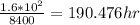\frac{1.6*10^2}{8400} = 190.476 hr