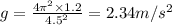 g=\frac{4\pi^2\times 1.2}{4.5^2}=2.34m/s^2