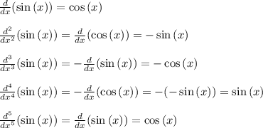 \frac{d}{dx} (\sin{(x)})=\cos{(x)} \\  \\  \frac{d^2}{dx^2} (\sin{(x)})= \frac{d}{dx} (\cos{(x)})=-\sin{(x)} \\  \\ \frac{d^3}{dx^3} (\sin{(x)})= -\frac{d}{dx} (\sin{(x)})=-\cos{(x)} \\  \\ \frac{d^4}{dx^4} (\sin{(x)})= -\frac{d}{dx} (\cos{(x)})=-(-\sin{(x)})=\sin{(x)} \\  \\ \frac{d^5}{dx^5} (\sin{(x)})=  \frac{d}{dx} (\sin{(x)})=\cos{(x)}
