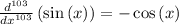 \frac{d^{103}}{dx^{103}} \left(\sin{(x)}\right)=-\cos{(x)}