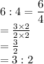 6:4=\dfrac{6}{4} \\= \frac{3 \times 2}{2 \times 2} \\= \frac{3}{2}\\=3:2