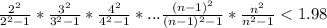 \frac{2^{2} }{2^{2}-1 } * \frac{3^{2} }{3^{2}-1 } * \frac{4^{2} }{4^{2}-1 }*... \frac{(n-1)^{2} }{(n-1)^{2}-1 }* \frac{n^{2} }{n^{2}-1 }