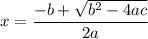 x = \dfrac{-b+\sqrt{b^2-4ac}}{2a}