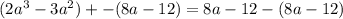 (2a^3-3a^2)+-(8a-12)=8a-12-(8a-12)