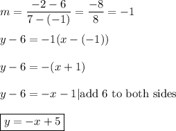 m=\dfrac{-2-6}{7-(-1)}=\dfrac{-8}{8}=-1\\\\y-6=-1(x-(-1))\\\\y-6=-(x+1)\\\\y-6=-x-1\qqiad|\text{add 6 to both sides}\\\\\boxed{y=-x+5}