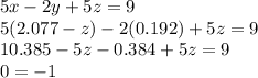 5x-2y+5z=9\\5(2.077-z)-2(0.192)+5z=9\\10.385-5z-0.384+5z=9\\0=-1