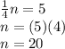 \frac{1}{4}n=5\\n=(5)(4)\\n=20
