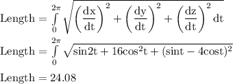 \rm Length=\int\limits^{2\pi }_0 {  \sqrt{\left (\dfrac{dx}{dt}\right)^2+\left (\dfrac{dy}{dt}\right)^2+\left (\dfrac{dz}{dt}\right)^2 dt}}}\\\\  Length=\int\limits^{2\pi }_0 {  \sqrt{sin2t+16cos^2t+(sint-4cost)^2}}\\\\Length = 24.08