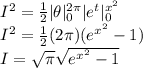 I^2=\frac{1}{2}|\theta|_{0}^{2\pi}|e^t|_{0}^{x^2}\\I^2=\frac{1}{2}(2\pi)(e^{x^2}-1)\\I=\sqrt{\pi}\sqrt{e^{x^2}-1}