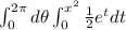 \int_{0}^{2\pi}{d\theta}\int_{0}^{x^2}{\frac{1}{2}e^tdt}