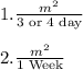 1.\frac{m^2}{\text{3 or 4 day}}\\\\ 2.\frac{m^2}{\text{1 Week}}