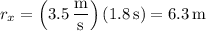 r_x=\left(3.5\,\dfrac{\mathrm m}{\mathrm s}\right)(1.8\,\mathrm s)=6.3\,\mathrm m