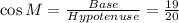 \cos M=\frac{Base}{Hypotenuse}=\frac{19}{20}