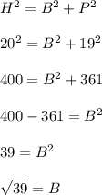 H^2=B^2+P^2\\\\20^2=B^2+19^2\\\\400=B^2+361\\\\400-361=B^2\\\\39=B^2\\\\\sqrt{39}=B