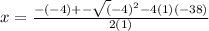 x=\frac{-(-4)+-\sqrt({-4})^{2} -4(1)(-38)}{2(1)}