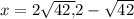 x = 2 \sqrt{42,} 2-\sqrt{42}