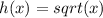 h(x)=sqrt(x)