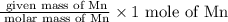 \frac{\text{ given mass of Mn}}{\text{ molar mass of Mn}}\times 1\text{ mole of Mn}