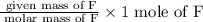 \frac{\text{ given mass of F}}{\text{ molar mass of F}}\times 1\text{ mole of F}