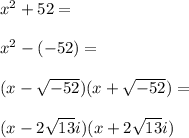 x^2+52=\\\\x^2-(-52)=\\\\(x-\sqrt{-52})(x+\sqrt{-52})=\\\\(x-2\sqrt{13}i)(x+2\sqrt{13}i)