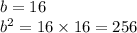 b = 16 \\b^{2} = 16 \times 16 = 256