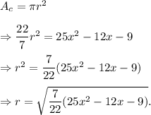 A_c=\pi r^2\\\\\Rightarrow \dfrac{22}{7}r^2=25x^2-12x-9\\\\ \Rightarrow r^2=\dfrac{7}{22}(25x^2-12x-9)\\\\\Rightarrow r=\sqrt{\dfrac{7}{22}(25x^2-12x-9)}.