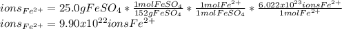 ions_{Fe^{2+}}=25.0gFeSO_4*\frac{1molFeSO_4}{152gFeSO_4}*\frac{1molFe^{2+}}{1molFeSO_4}*\frac{6.022x10^{23}ionsFe^{2+}}{1molFe^{2+}} \\ions_{Fe^{2+}}=9.90x10^{22}ionsFe^{2+}