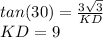 tan(30)=\frac{3\sqrt{3}}{KD}\\KD=9