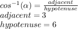 cos^{-1}(\alpha })=\frac{adjacent}{hypotenuse}\\adjacent=3\\hypotenuse=6\\