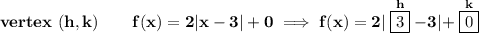 \bf vertex~(h,k)\qquad  f(x)=2|x-3|+0\implies f(x)=2|\stackrel{h}{\boxed{3}}-3|+\stackrel{k}{\boxed{0}}