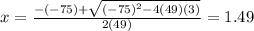 x=\frac{-(-75)+\sqrt{(-75)^{2}-4(49)(3)}}{2(49)}=1.49