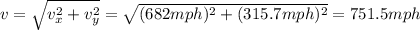 v=\sqrt{v_x^2+v_y^2}=\sqrt{(682 mph)^2+(315.7 mph)^2}=751.5 mph