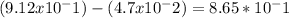(9.12 x 10^-1) - (4.7 x10^-2) = 8.65 * 10^-1