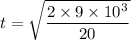 t=\sqrt{\dfrac{2\times 9\times 10^3}{20}}