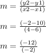 m = \frac{(y2-y1)}{(x2-x1)}\\\\m = \frac{(- 2-10)}{(4-6)}\\\\m = \frac{(- 12)}{(- 2)}\\