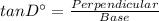 tan D^{\circ} = \frac{Perpendicular}{Base}