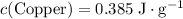 c(\text{Copper}) = \rm 0.385\;J\cdot g^{-1}